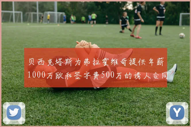 贝西克塔斯为弗拉霍维奇提供年薪1000万欧和签字费500万的诱人合同